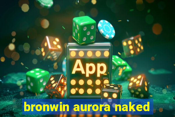 bronwin aurora naked